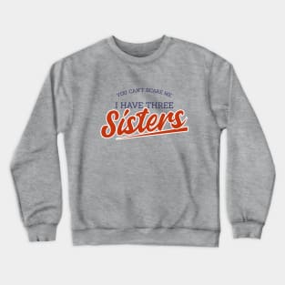 You Can't Scare Me I have Three Sisters Funny Quote Crewneck Sweatshirt